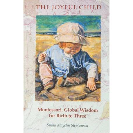 The joyful child: Montessori, Global Wisdom for Birth to three Nienhuis Manuales Montessori