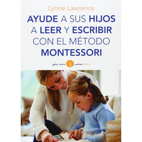 Ayude a sus hijos a leer y escribir con el método Montessori (Guías para Padres)