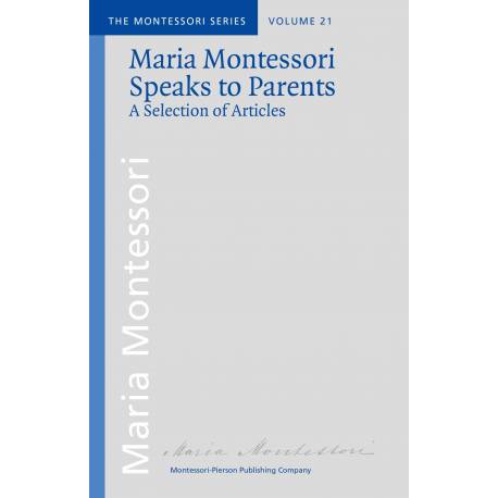 Maria Montessori Speaks to Parents. A Selection of Articles