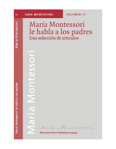 María Montessori le habla a los padres. Una selección de artículos