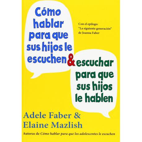 Cómo hablar para que sus hijos le escuchen y cómo escuchar para que sus hijos le hablen (NIÑOS Y ADOLESCENTES)