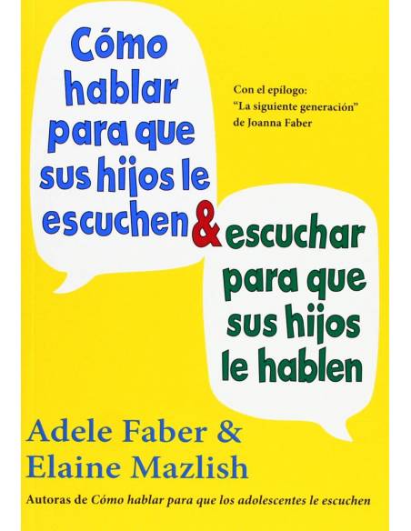 Cómo hablar para que sus hijos le escuchen y cómo escuchar para que sus hijos le hablen (NIÑOS Y ADOLESCENTES)